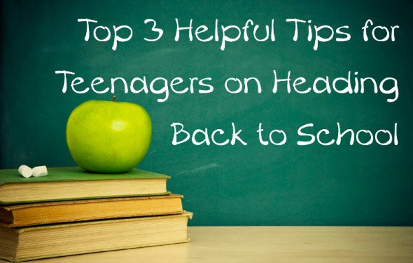 Top 3 Helpful Tips for Teenagers on Heading Back to School