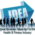 Great Business Ideas Apt for the Health And Fitness Industry